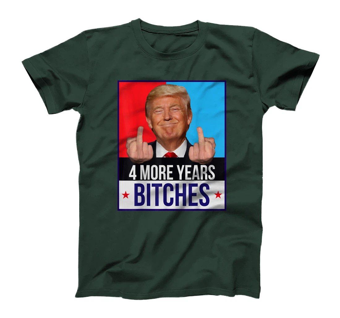 Funny Trump Wins - 4 More Years Bitches Republican Gift T-Shirt