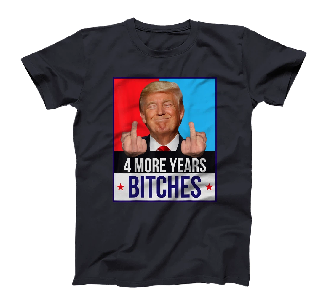 Funny Trump Wins - 4 More Years Bitches Republican Gift T-Shirt