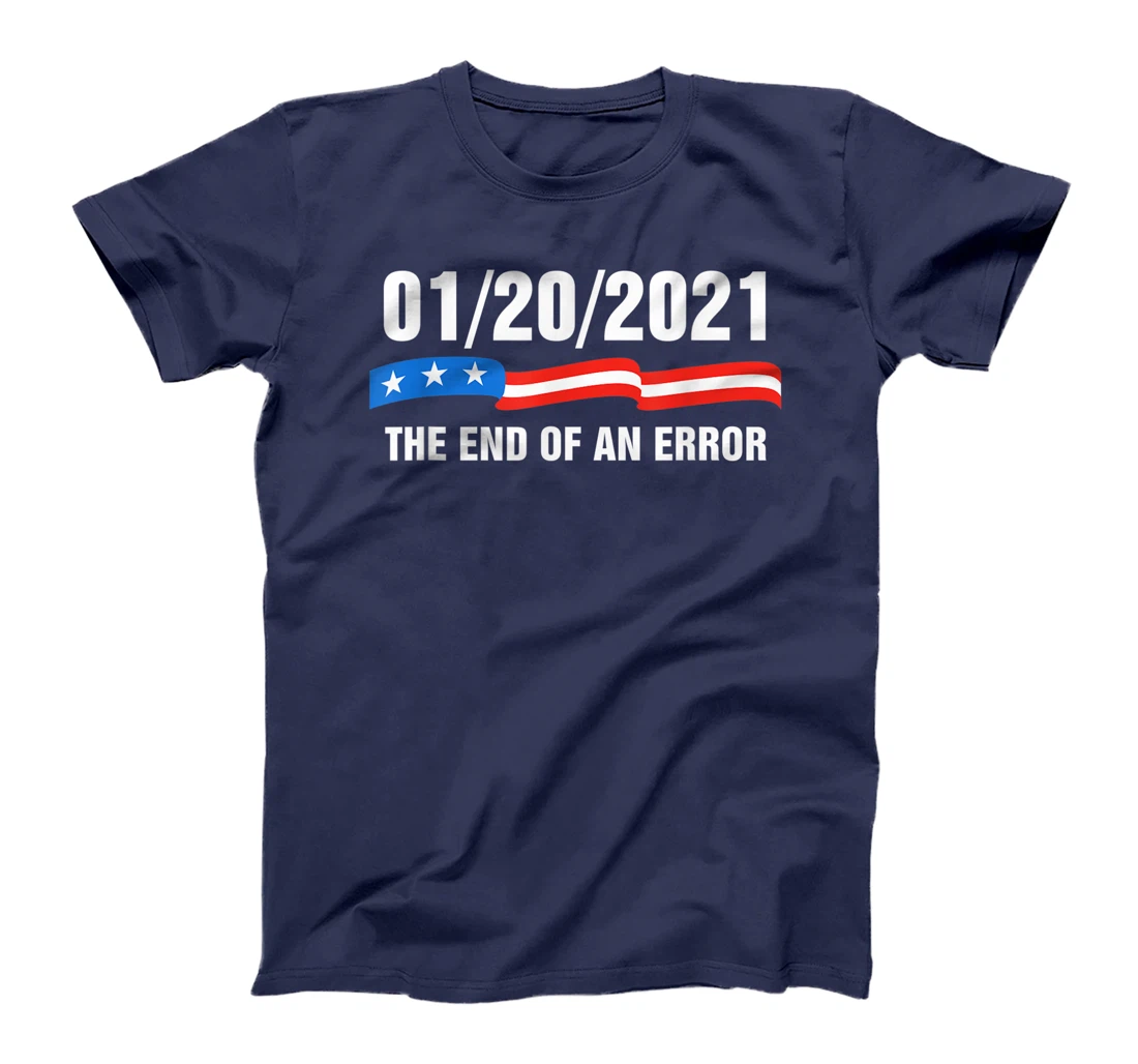 01/20/21 The End of an Error January 21st 2021 Anti-Trump T-Shirt