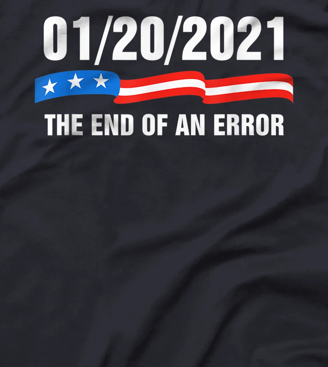 01/20/21 The End of an Error January 21st 2021 Anti-Trump T-Shirt