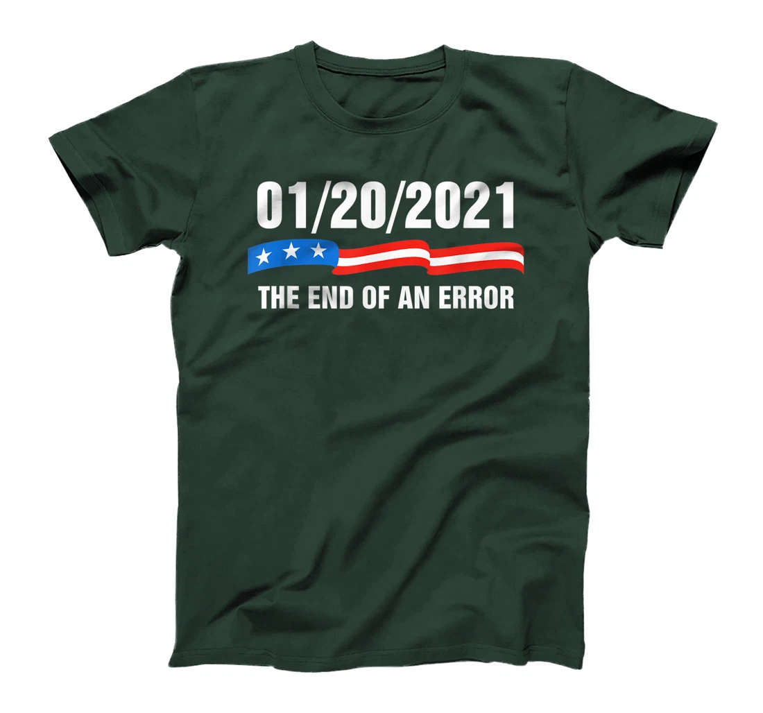01/20/21 The End of an Error January 21st 2021 Anti-Trump T-Shirt