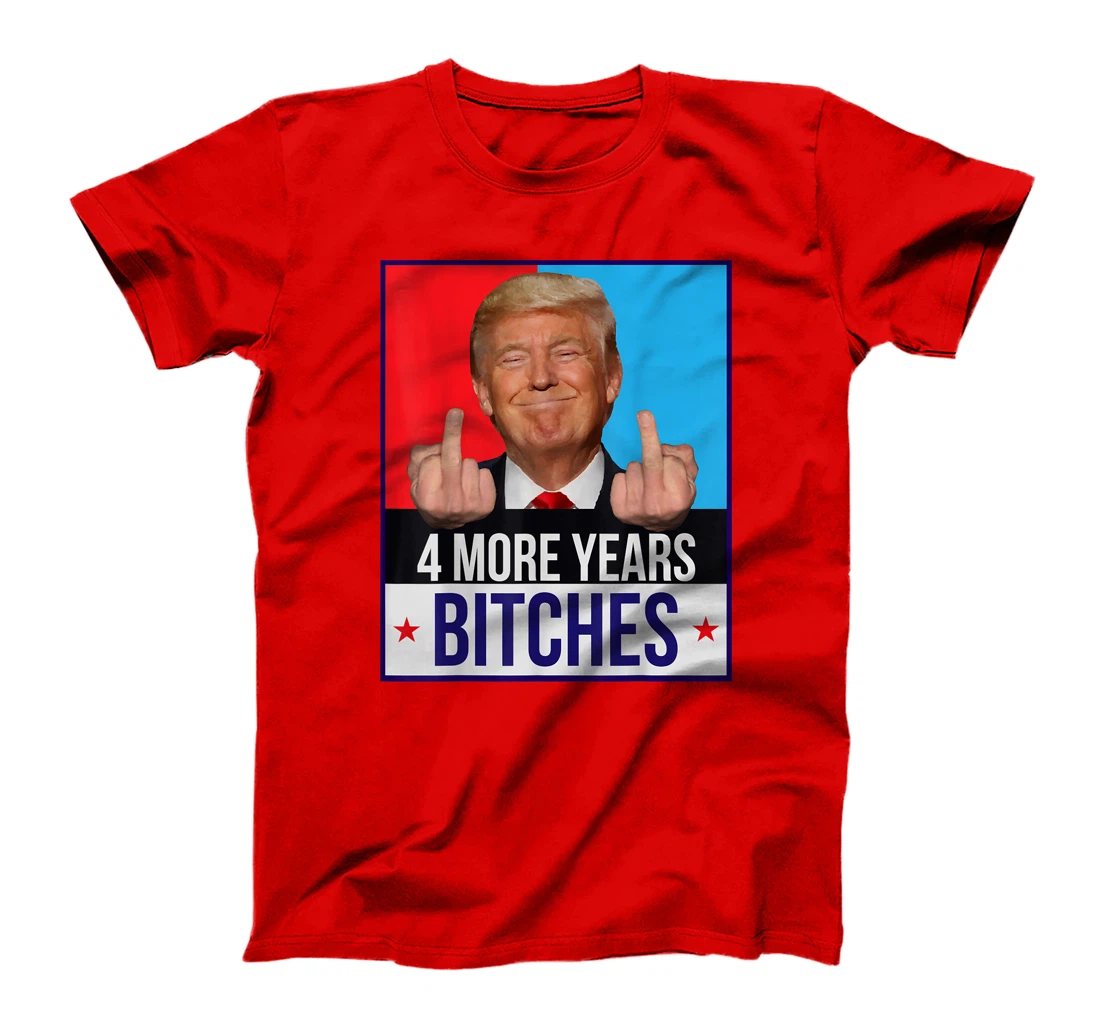 Funny Trump Wins - 4 More Years Bitches Republican Gift T-Shirt