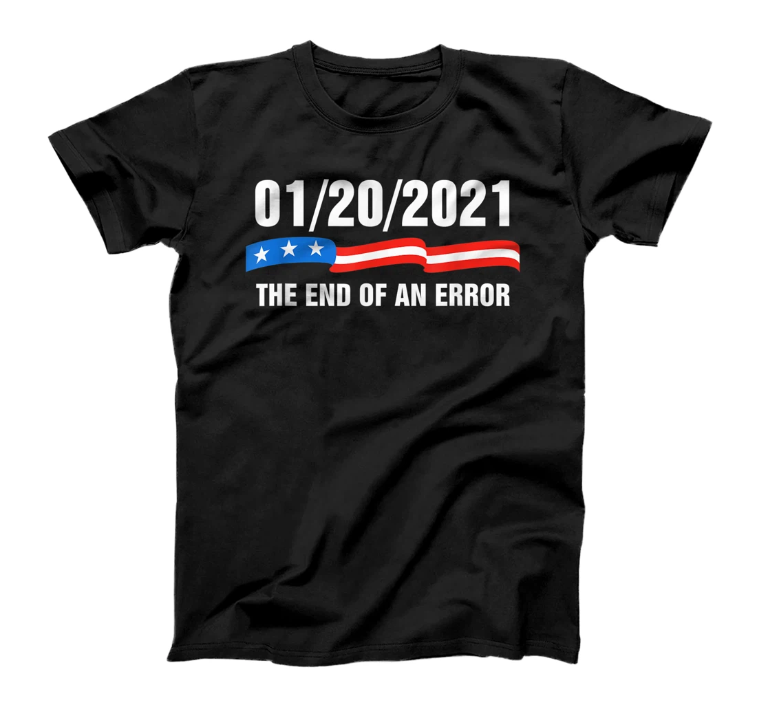 01/20/21 The End of an Error January 21st 2021 Anti-Trump T-Shirt
