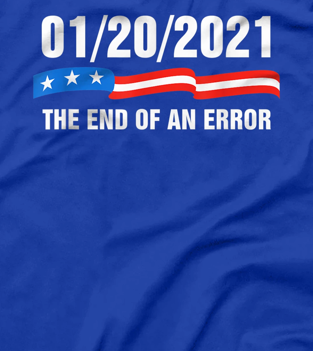 01/20/21 The End of an Error January 21st 2021 Anti-Trump T-Shirt