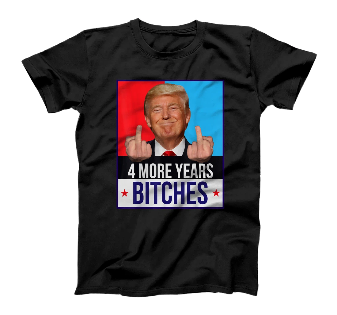 Funny Trump Wins - 4 More Years Bitches Republican Gift T-Shirt