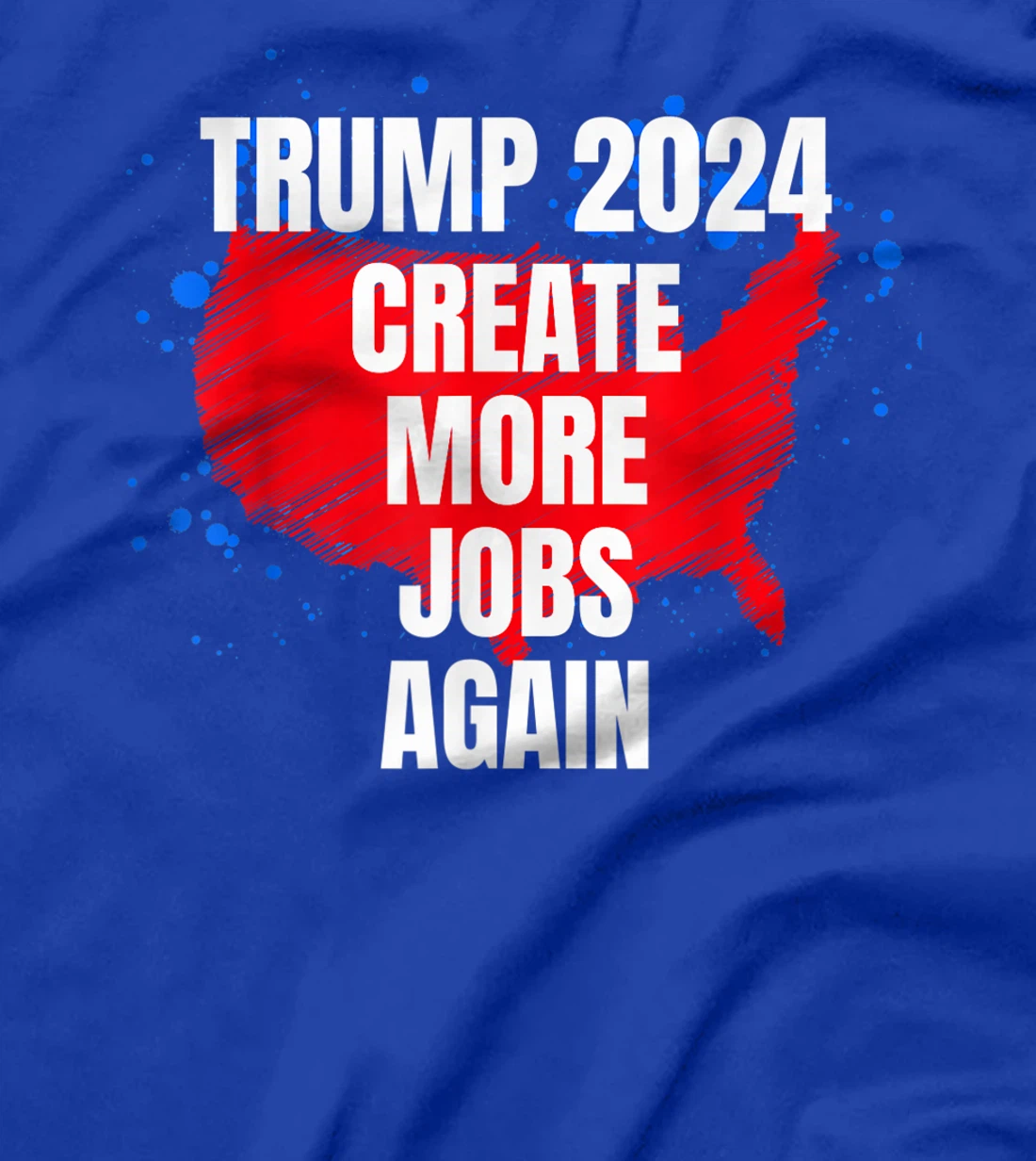 TRUMP 2024, Create More Jobs Again Sarcastic Political Funny T-Shirt