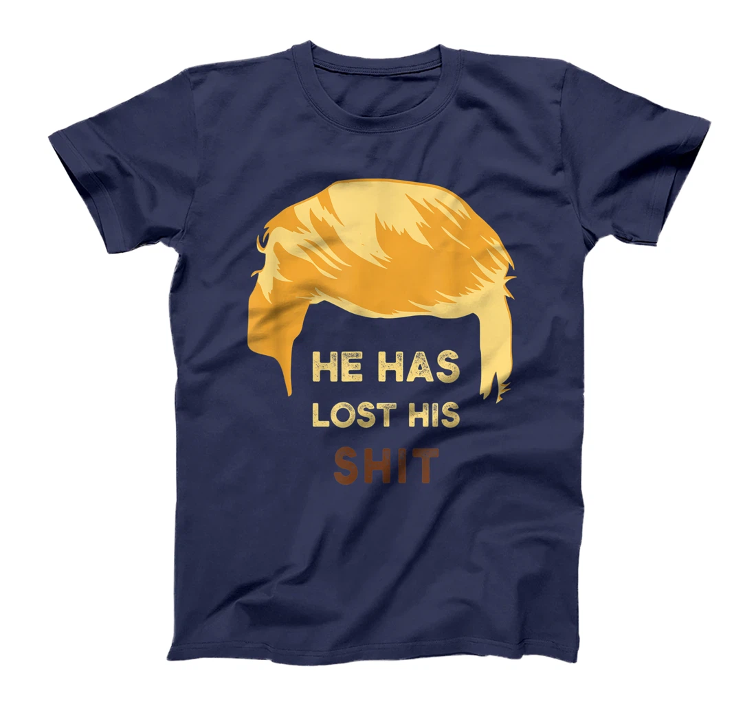 He Has Lost His Shit Anti Trump T-Shirt