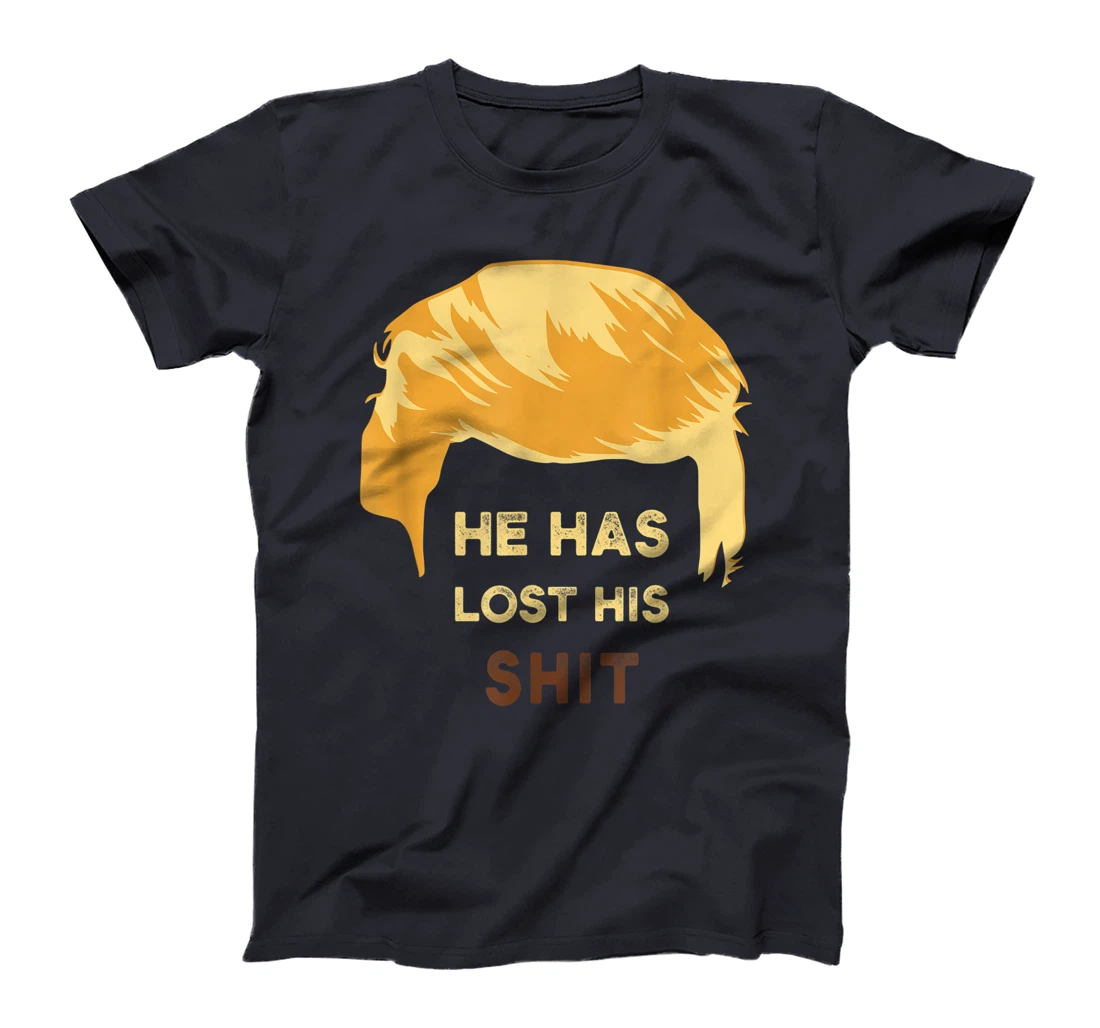 He Has Lost His Shit Anti Trump T-Shirt