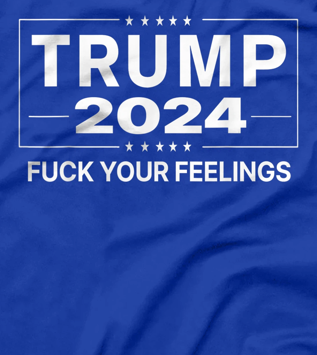 Trump 2024 Fuck Your Feelings - Make Trump President Again T-Shirt
