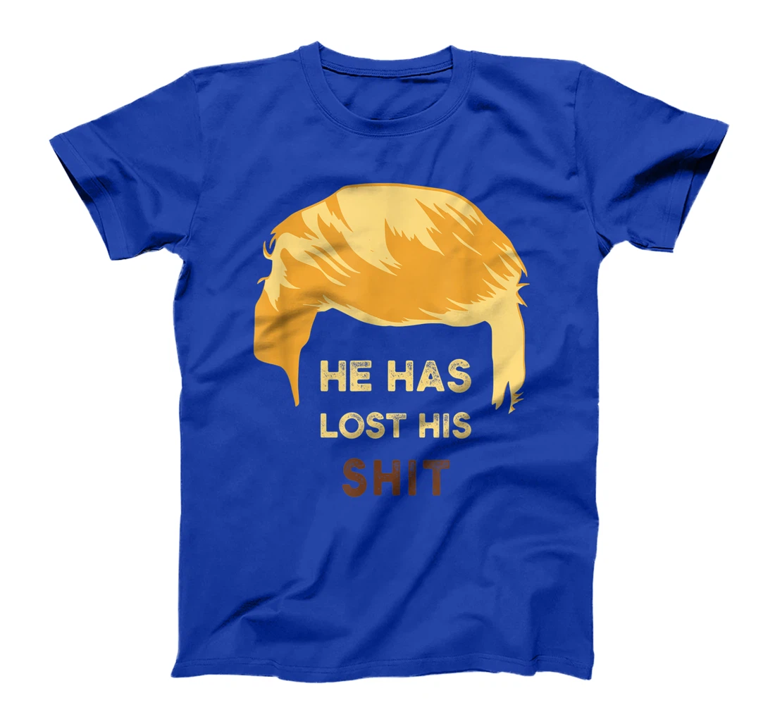 He Has Lost His Shit Anti Trump T-Shirt