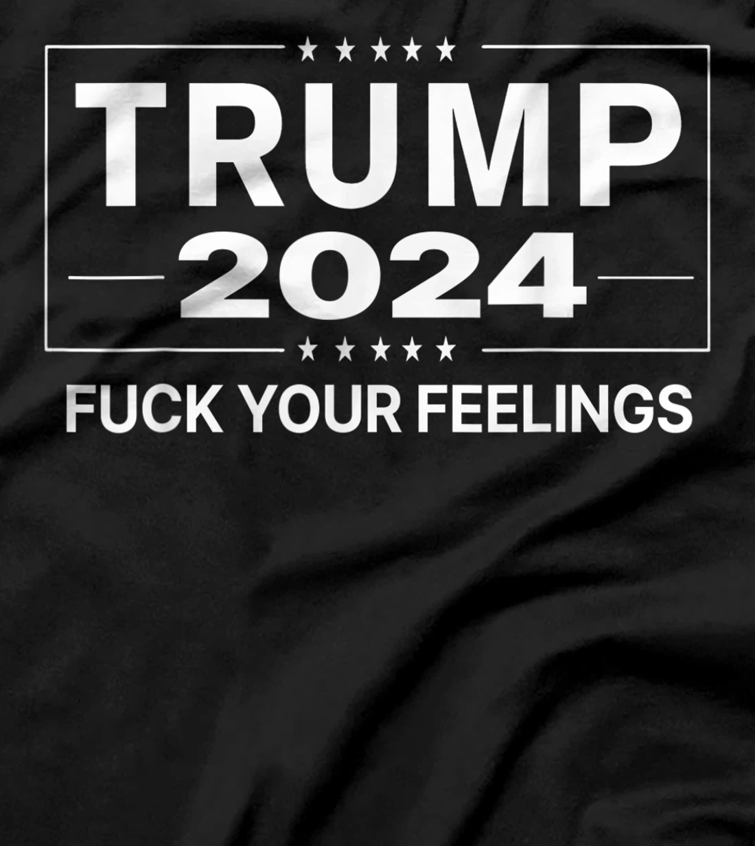 Trump 2024 Fuck Your Feelings - Make Trump President Again T-Shirt