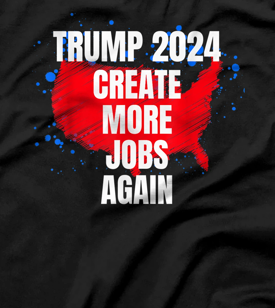 TRUMP 2024, Create More Jobs Again Sarcastic Political Funny T-Shirt