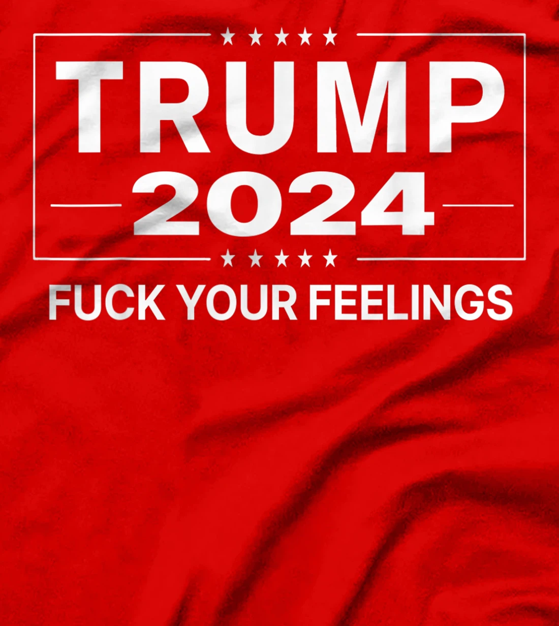 Trump 2024 Fuck Your Feelings - Make Trump President Again T-Shirt