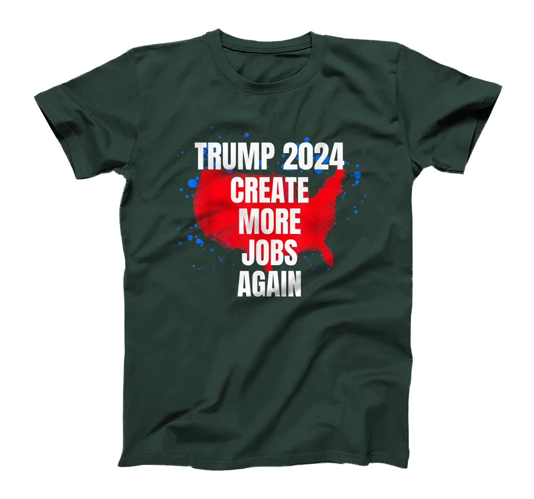TRUMP 2024, Create More Jobs Again Sarcastic Political Funny T-Shirt