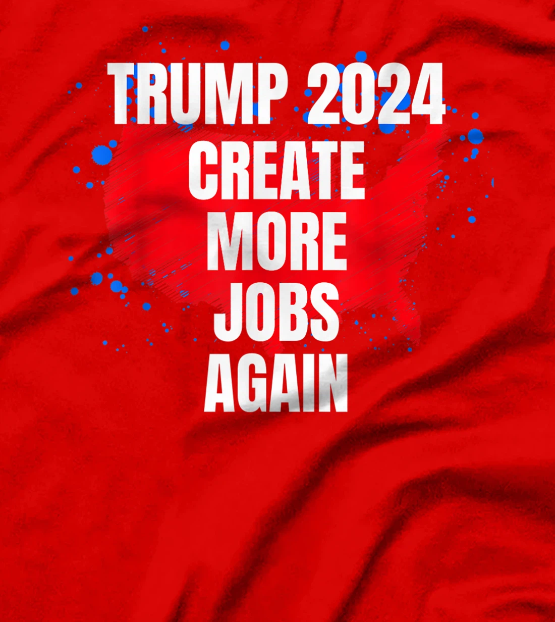 TRUMP 2024, Create More Jobs Again Sarcastic Political Funny T-Shirt