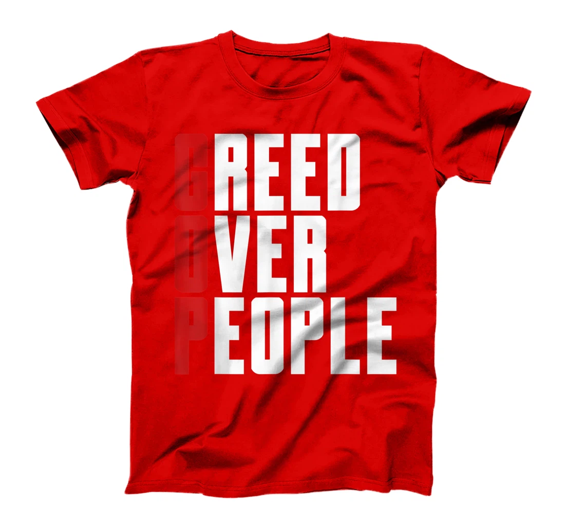Greed Over People Anti GOP Anti Trump Protest T-Shirt
