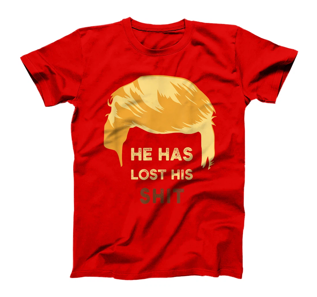 He Has Lost His Shit Anti Trump T-Shirt