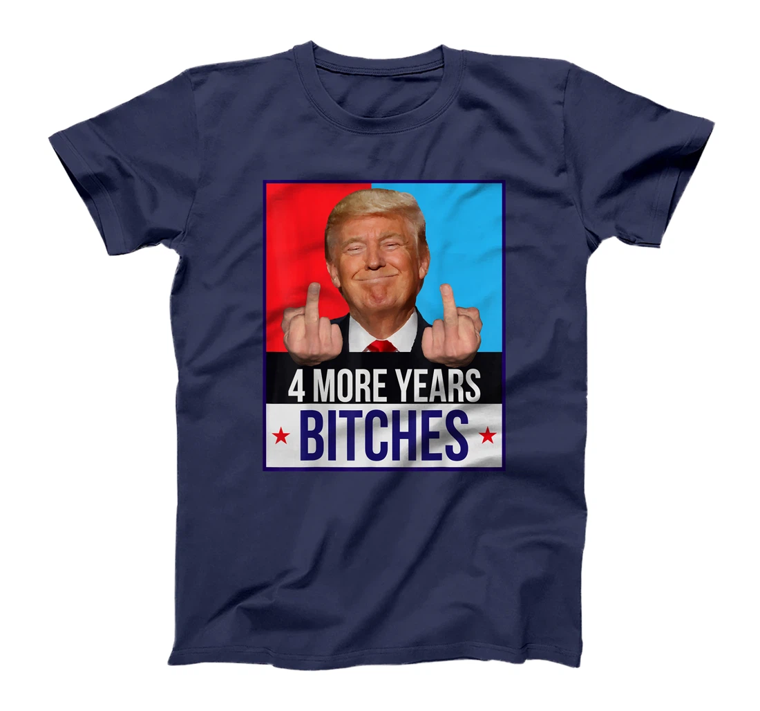 Funny Trump Wins - 4 More Years Bitches Republican Gift T-Shirt