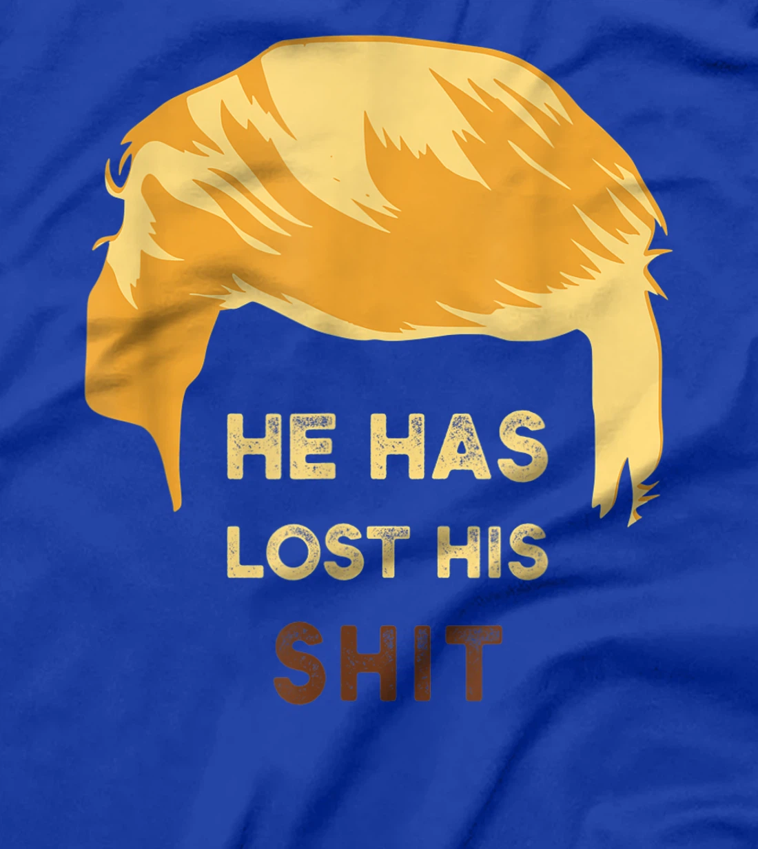 He Has Lost His Shit Anti Trump T-Shirt