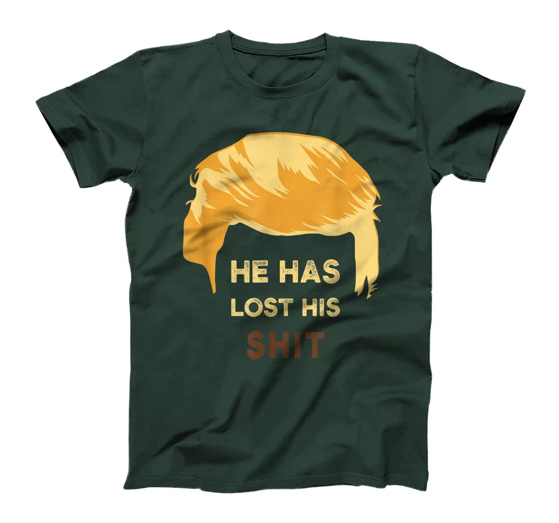 He Has Lost His Shit Anti Trump T-Shirt