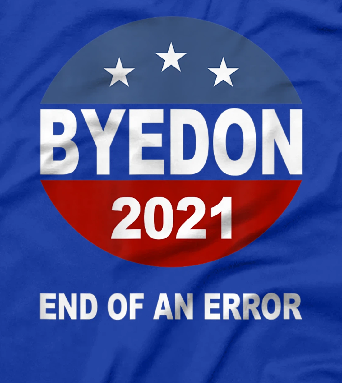 Bye Don 2021 End of an Error Anti Trump Inauguration Gift T-Shirt