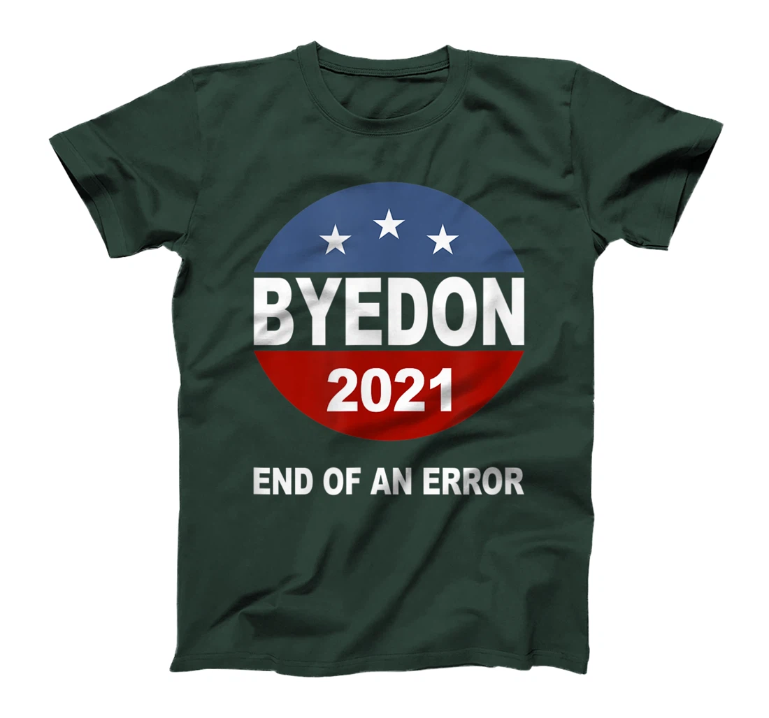Bye Don 2021 End of an Error Anti Trump Inauguration Gift T-Shirt