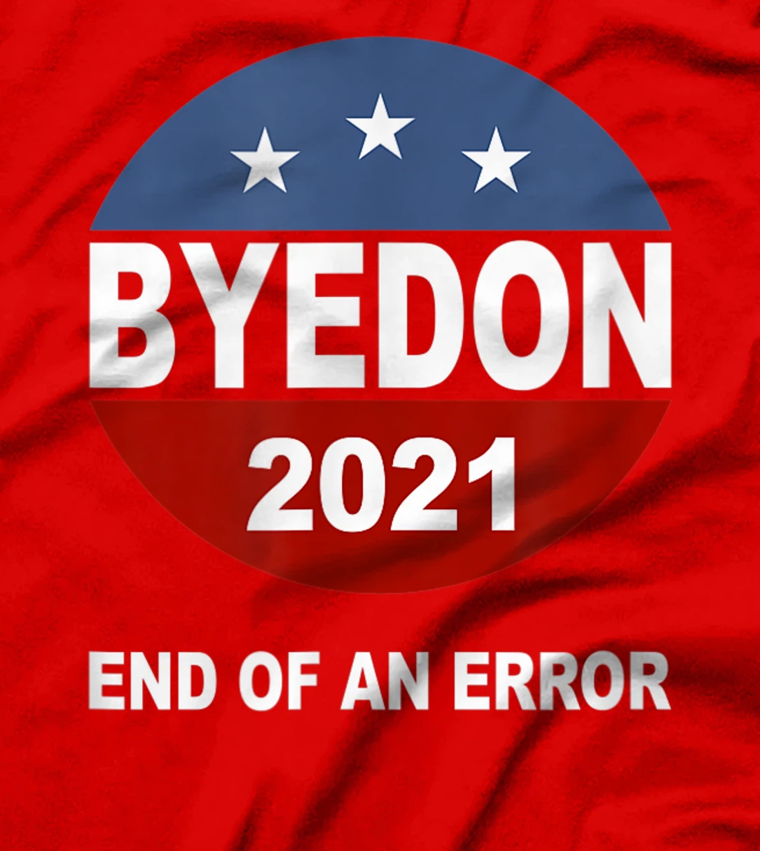 Bye Don 2021 End of an Error Anti Trump Inauguration Gift T-Shirt