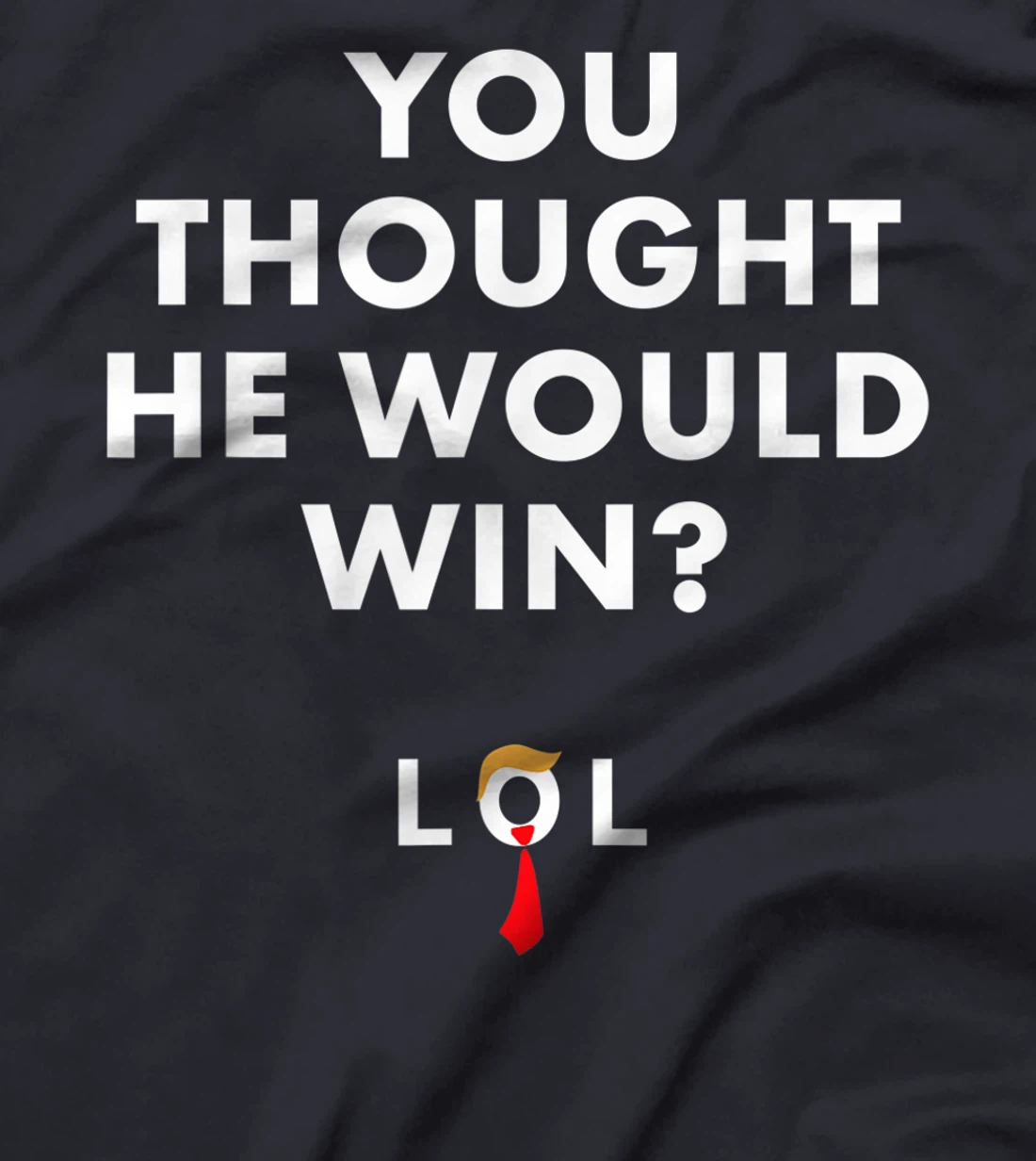 Trump Lost Shirt You Thought He Would Win LOL Biden Won T-Shirt