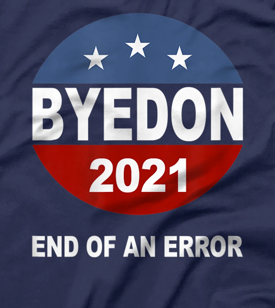 Bye Don 2021 End of an Error Anti Trump Inauguration Gift T-Shirt