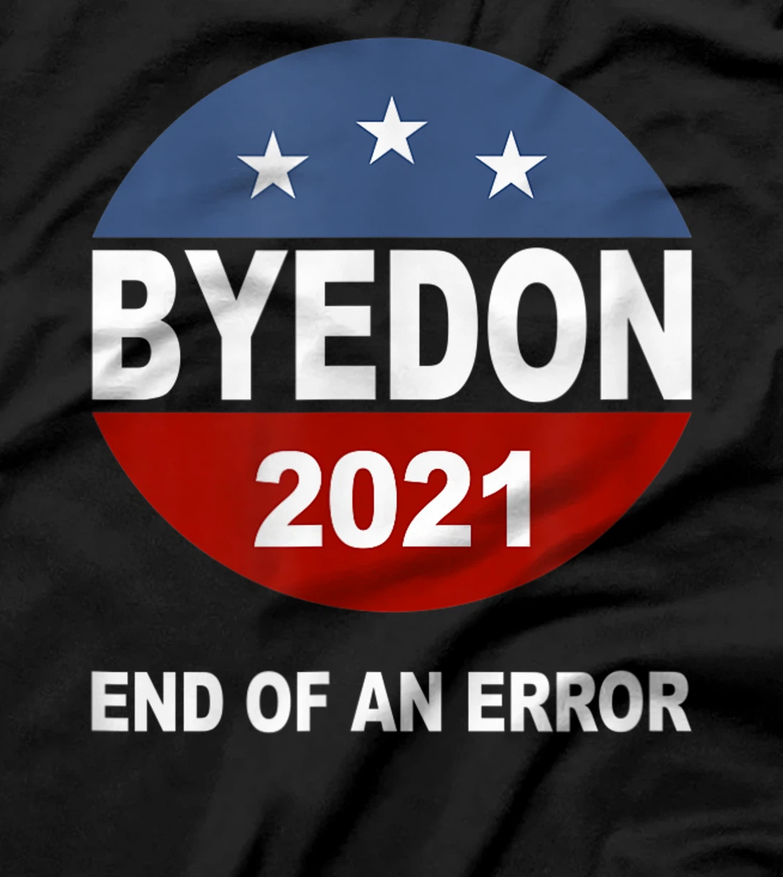 Bye Don 2021 End of an Error Anti Trump Inauguration Gift T-Shirt
