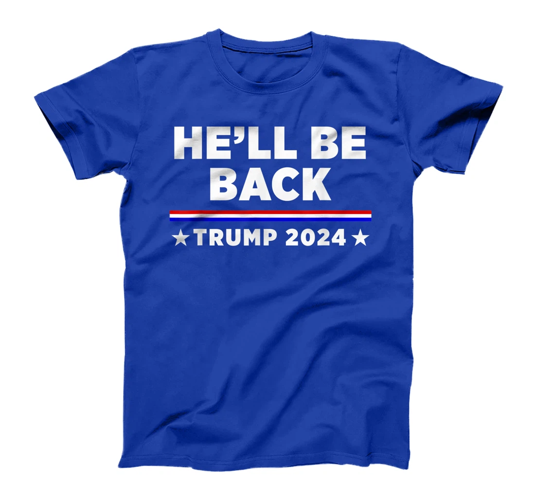 He’ll Be Back Trump 2024 T-Shirt