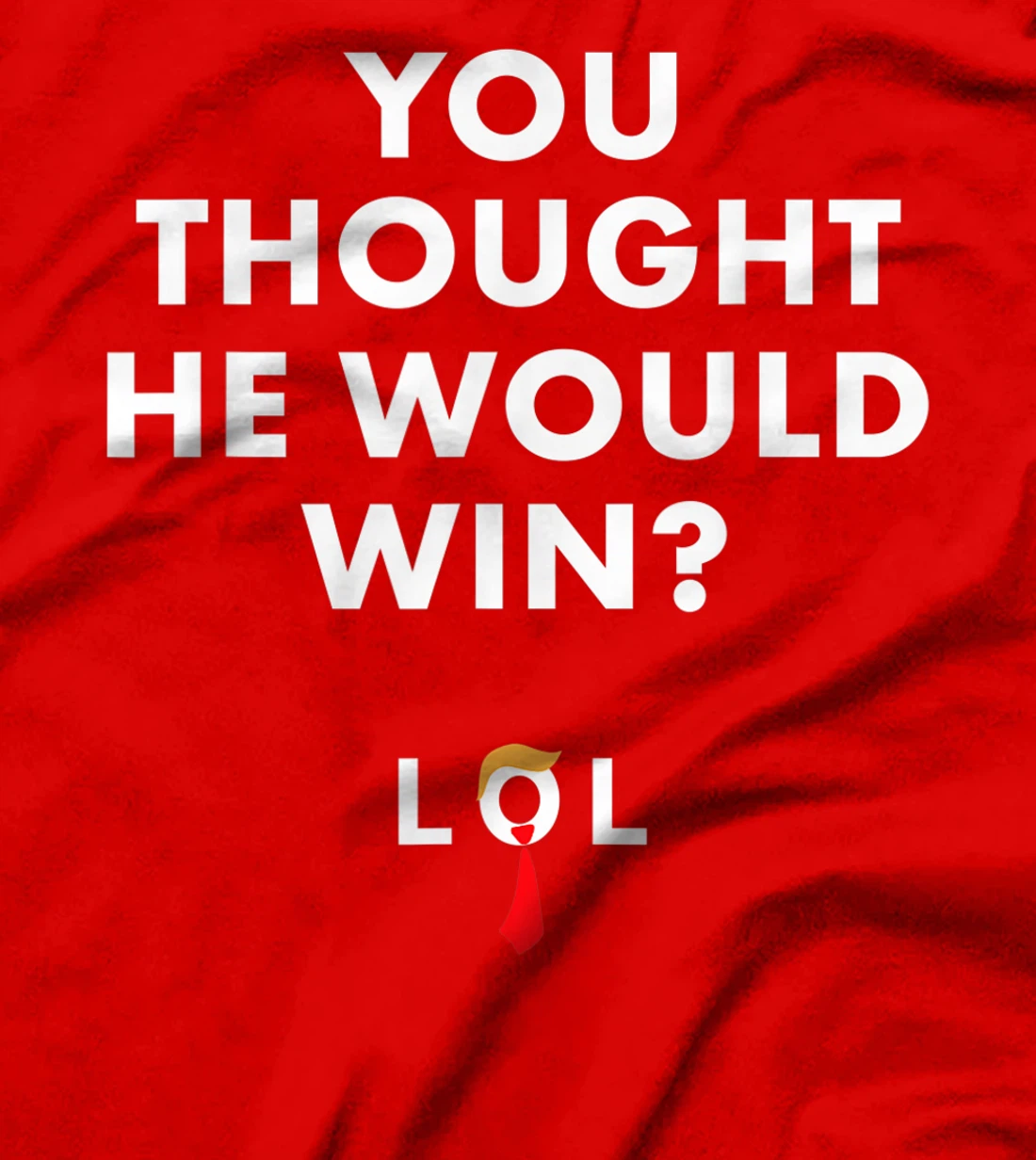 Trump Lost Shirt You Thought He Would Win LOL Biden Won T-Shirt