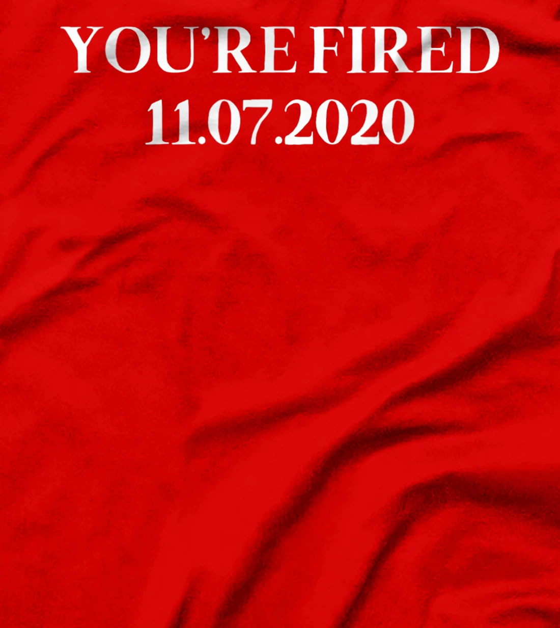 You Are Fired Trump Funny Democrats & Liberals USA Gift T-Shirt