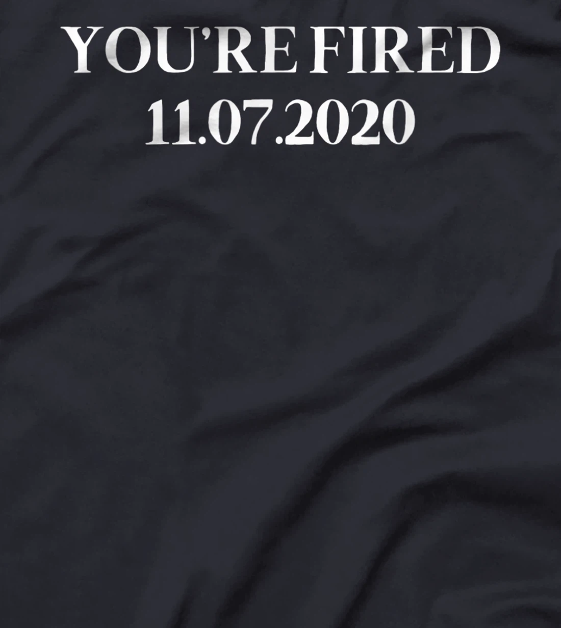 You Are Fired Trump Funny Democrats & Liberals USA Gift T-Shirt