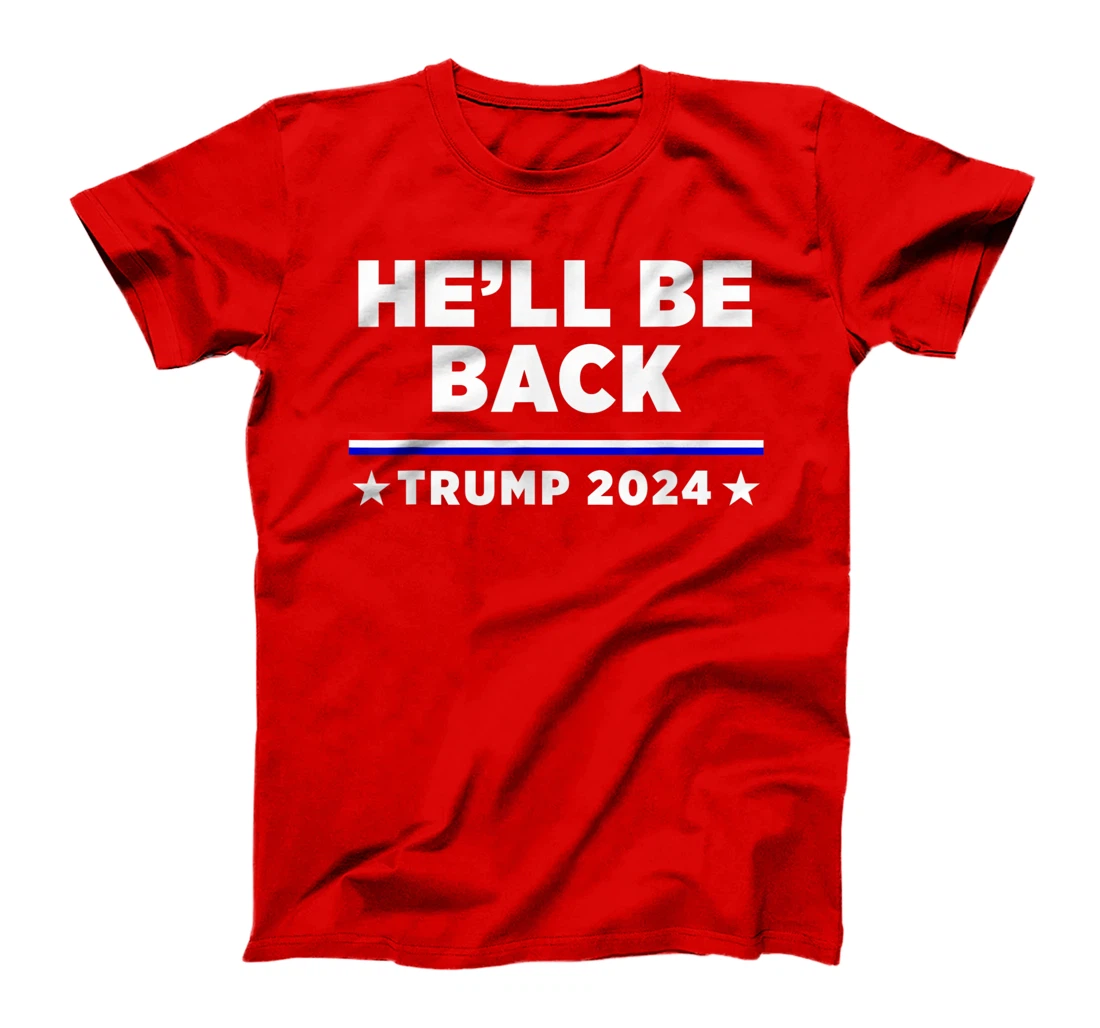 He’ll Be Back Trump 2024 T-Shirt