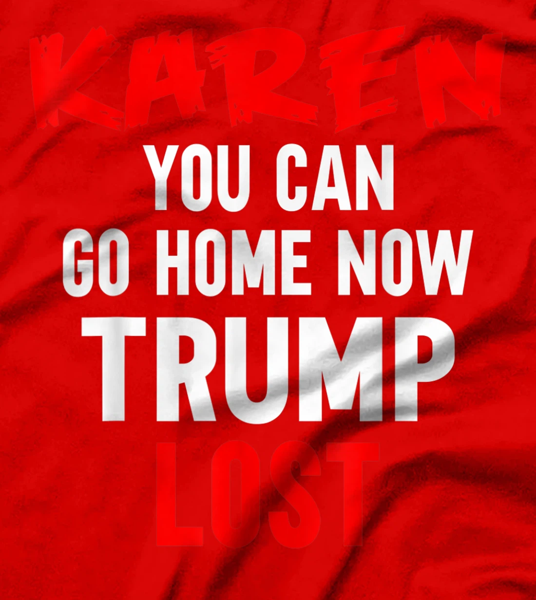 Karen You Can Go Home Now Trump Lost Biden Won President T-Shirt