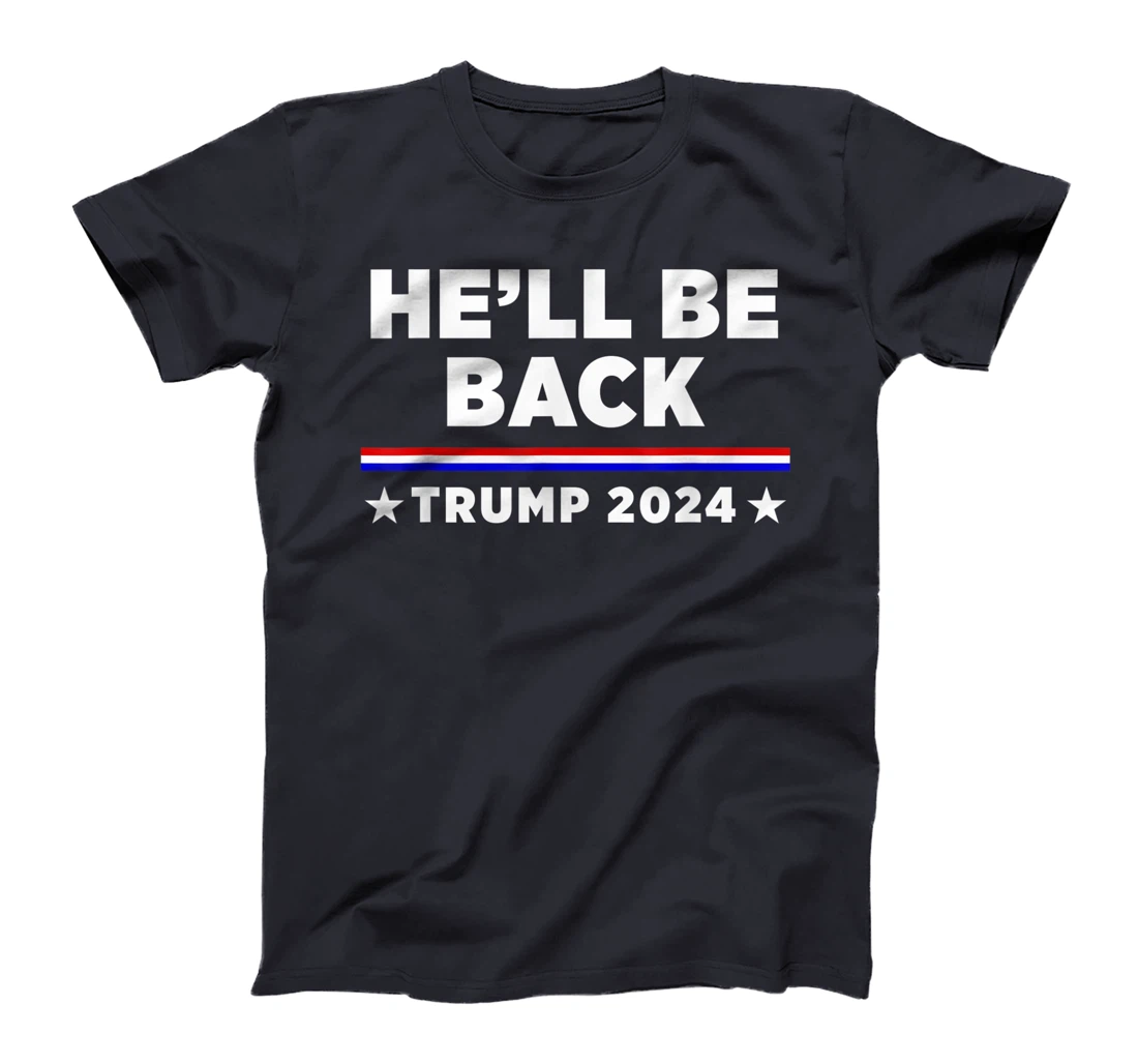 He’ll Be Back Trump 2024 T-Shirt