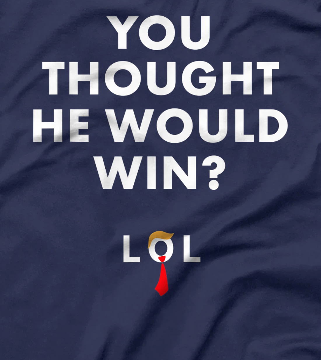 Trump Lost Shirt You Thought He Would Win LOL Biden Won T-Shirt