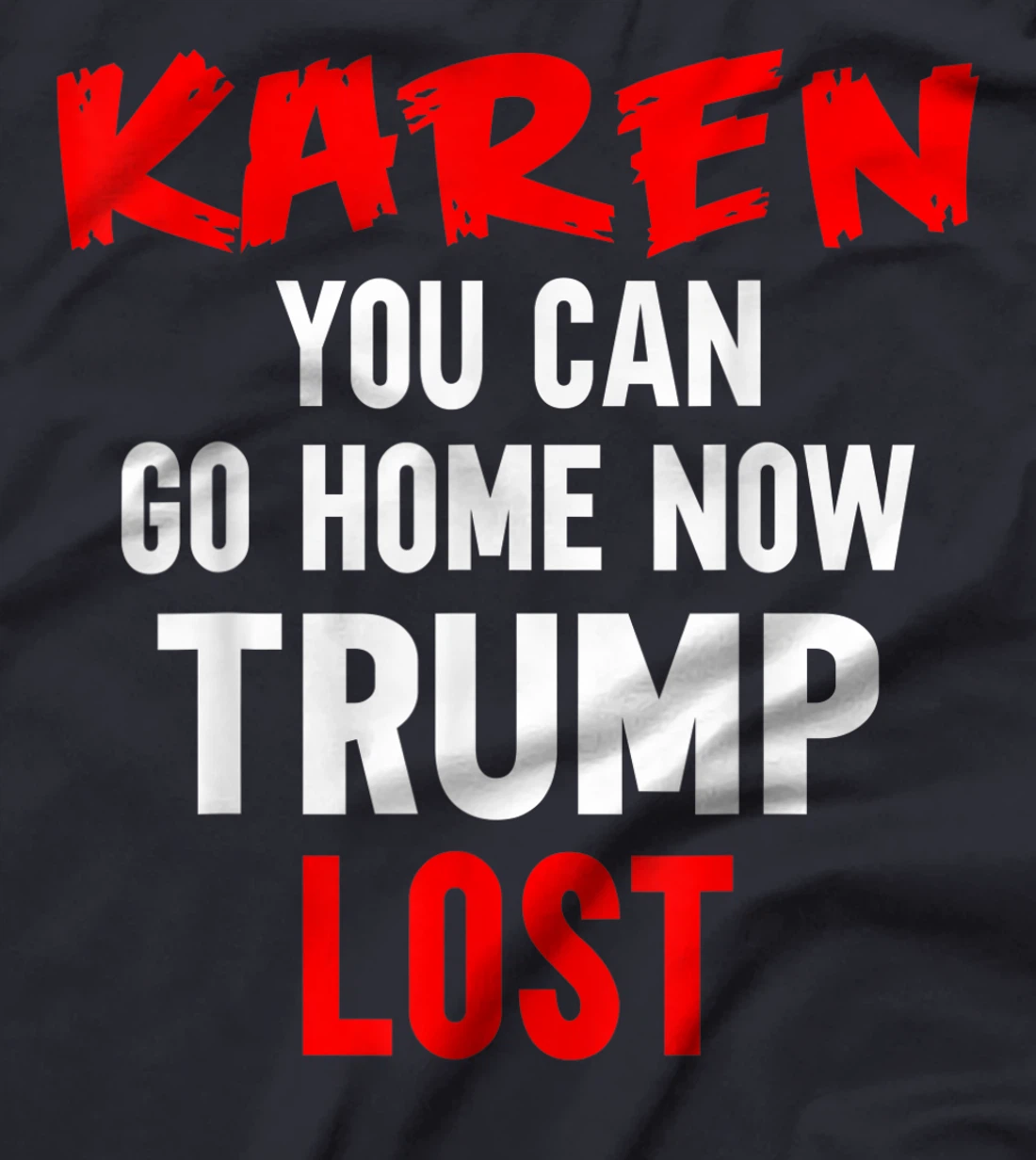 Karen You Can Go Home Now Trump Lost Biden Won President T-Shirt
