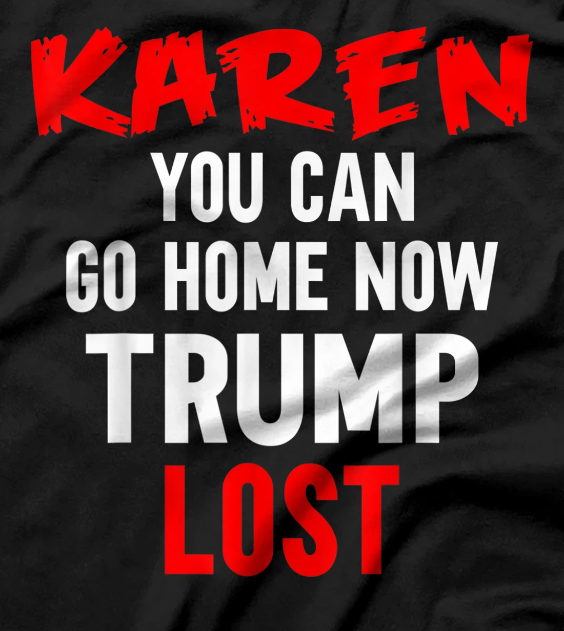 Karen You Can Go Home Now Trump Lost Biden Won President T-Shirt
