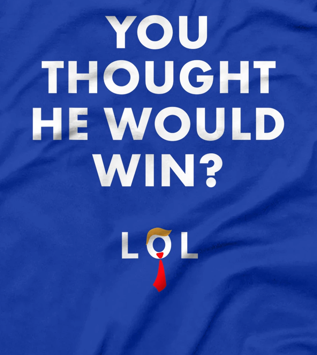 Trump Lost Shirt You Thought He Would Win LOL Biden Won T-Shirt