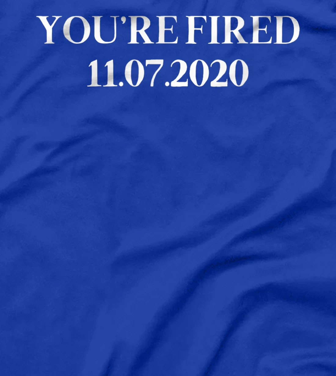 You Are Fired Trump Funny Democrats & Liberals USA Gift T-Shirt