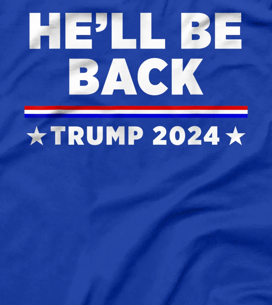 He’ll Be Back Trump 2024 T-Shirt
