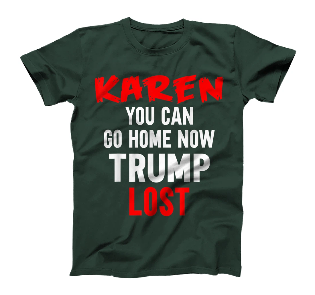 Karen You Can Go Home Now Trump Lost Biden Won President T-Shirt