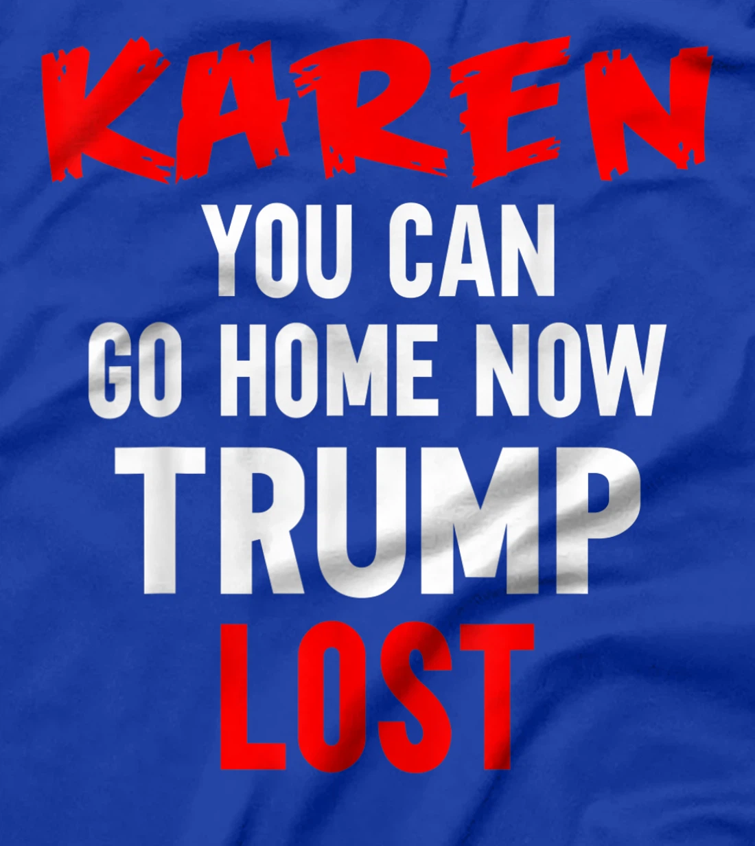 Karen You Can Go Home Now Trump Lost Biden Won President T-Shirt