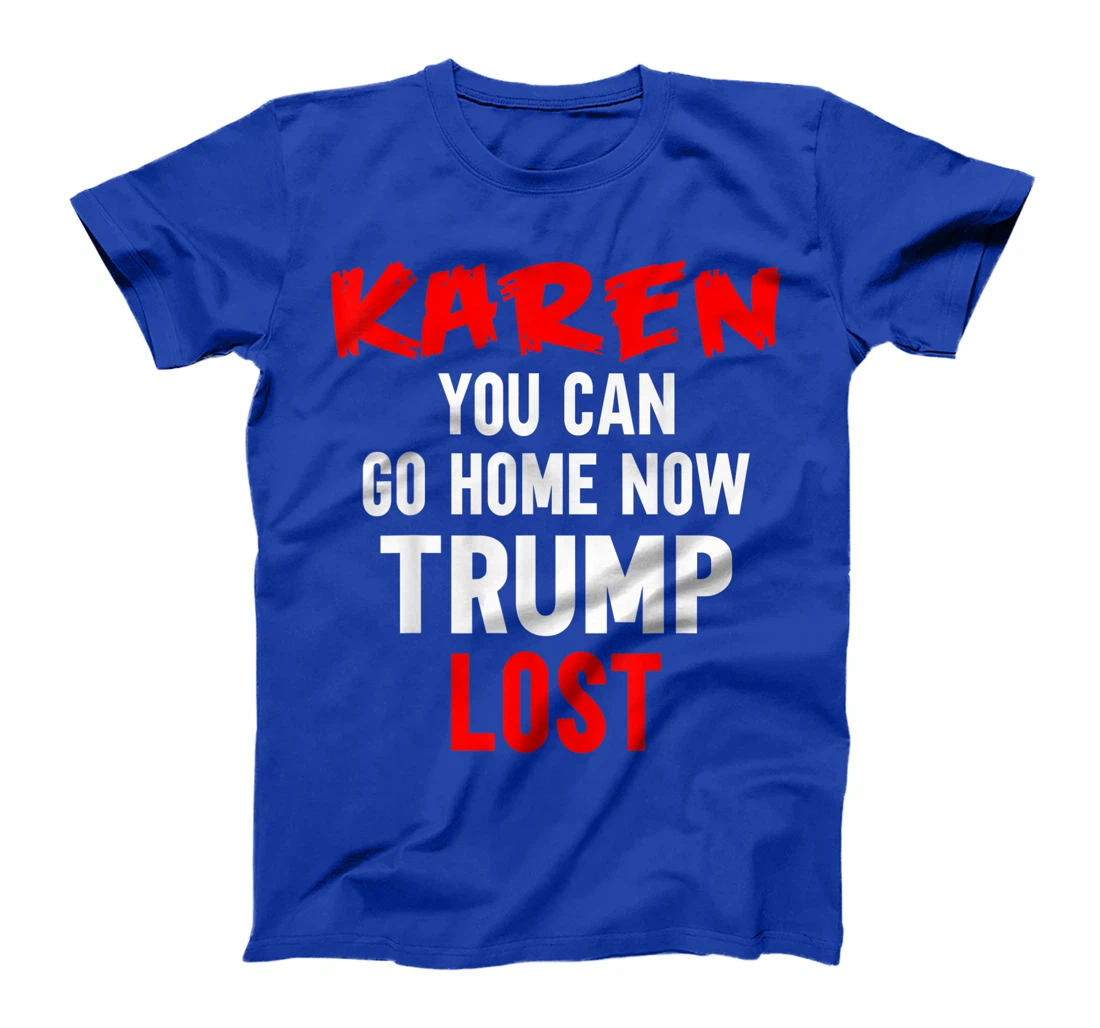 Karen You Can Go Home Now Trump Lost Biden Won President T-Shirt