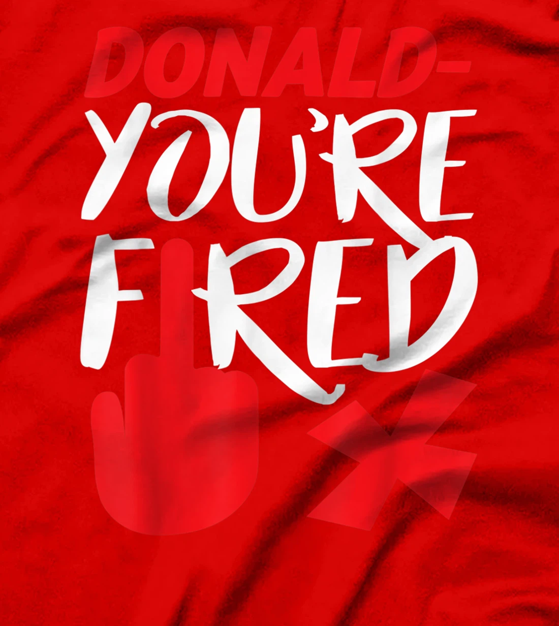 Donald You're Fired Anti Trump Election Trump Fired T-Shirt