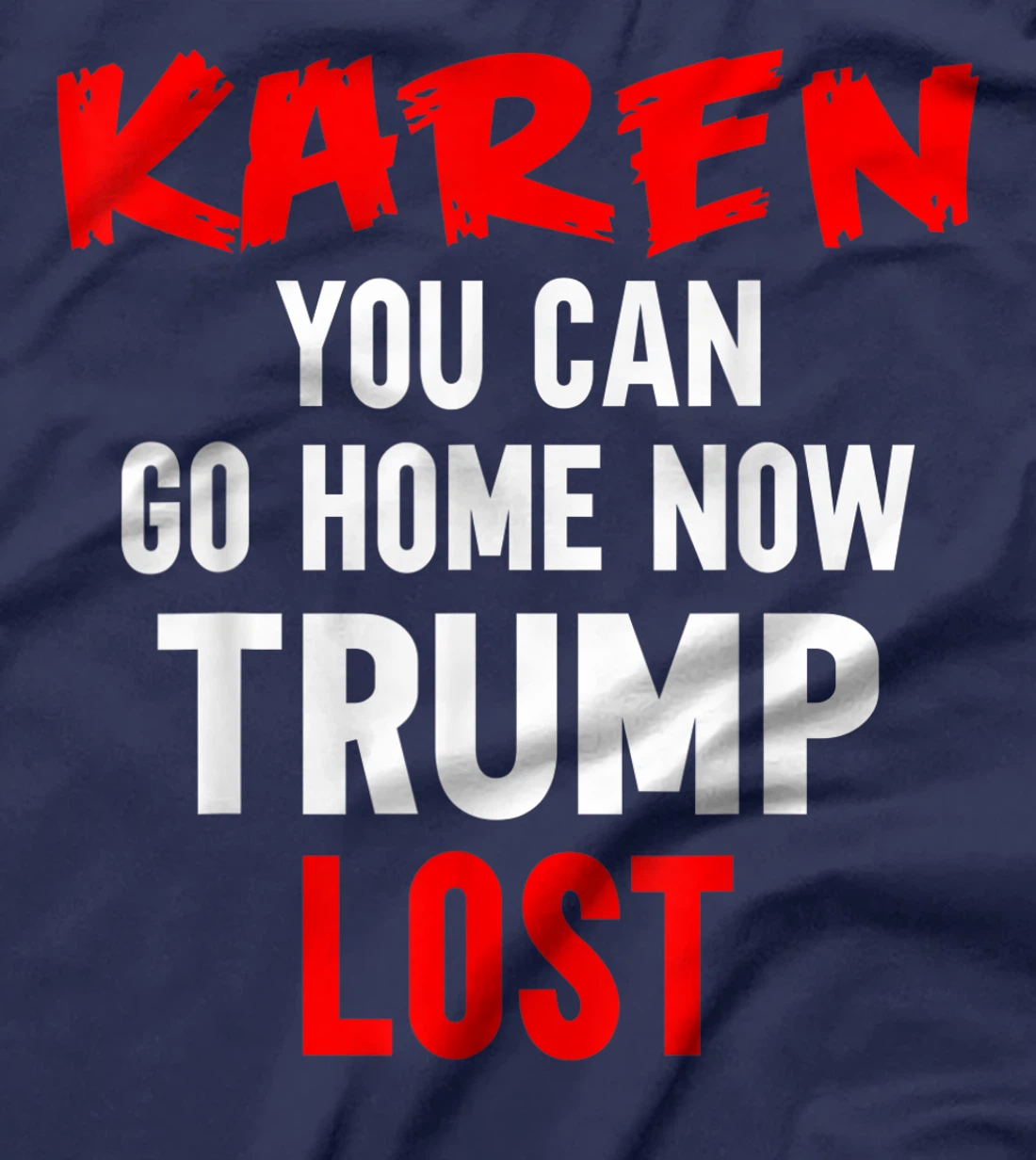 Karen You Can Go Home Now Trump Lost Biden Won President T-Shirt