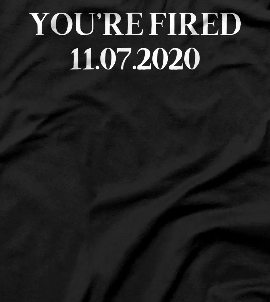 You Are Fired Trump Funny Democrats & Liberals USA Gift T-Shirt
