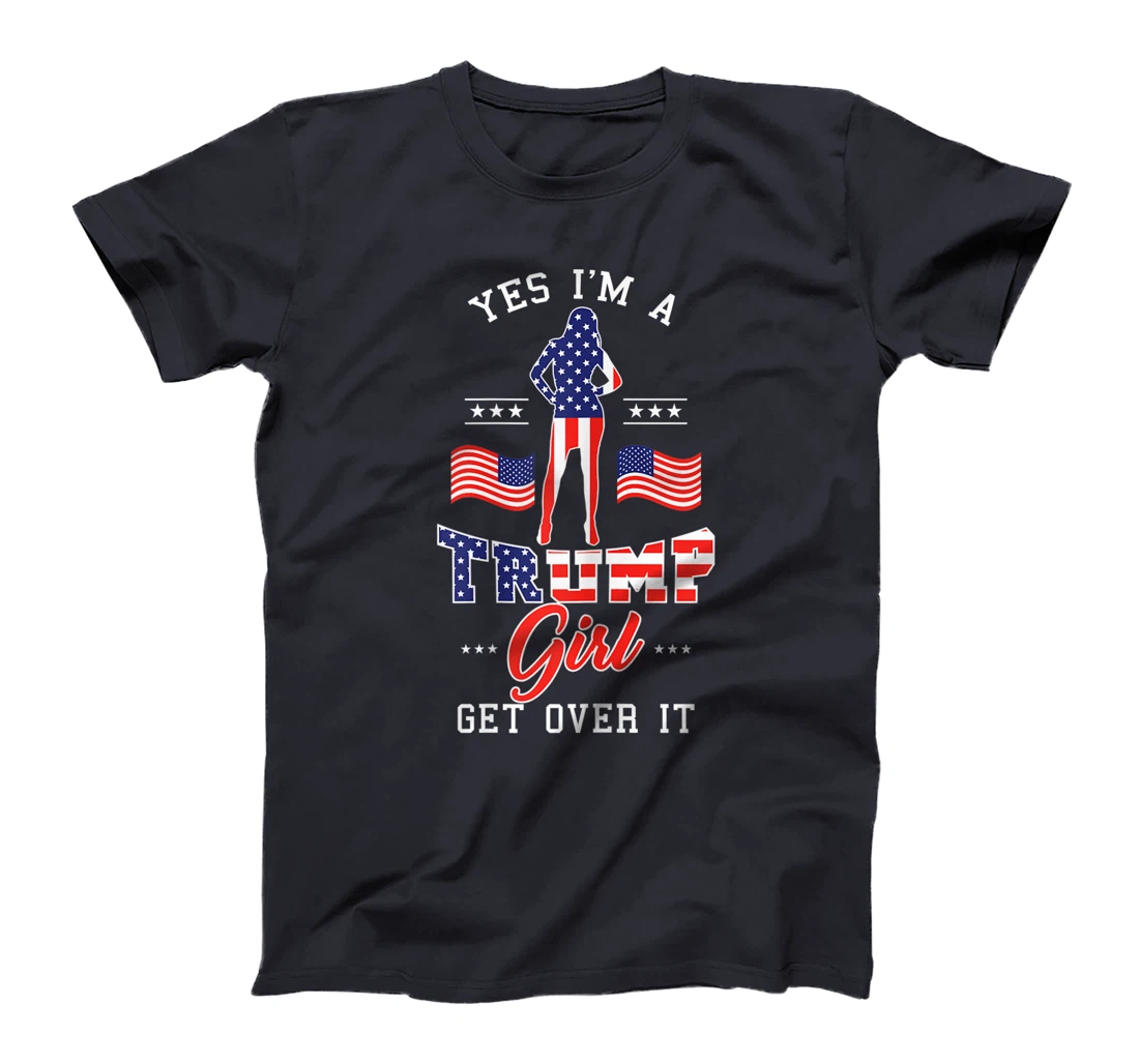 Womens Yes I'm A Trump Girl Get Over It T-Shirt